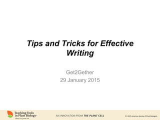 © 2015 American Society of Plant Biologists
Tips and Tricks for Effective
Writing
Get2Gether
29 January 2015
 
