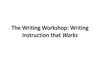 The Writing Workshop: Writing
Instruction that Works
 
