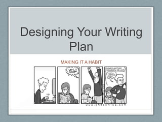 Designing Your Writing
        Plan
       MAKING IT A HABIT
 