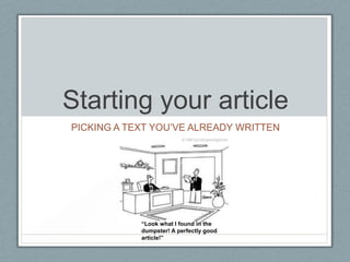 Starting your article
PICKING A TEXT YOU’VE ALREADY WRITTEN




            “Look what I found in the
            dumpster! A perfectly good
            article!”
 