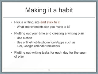 Making it a habit
• Pick a writing site and stick to it!
  • What improvements can you make to it?

• Plotting out your ti...