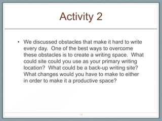 Activity 2

• We discussed obstacles that make it hard to write
  every day. One of the best ways to overcome
  these obst...