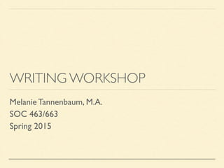 WRITING WORKSHOP
Melanie Tannenbaum, M.A.	

SOC 463/663	

Spring 2015
 