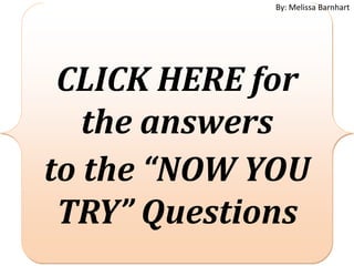 By: Melissa Barnhart




 CLICK HERE for
   the answers
to the “NOW YOU
 TRY” Questions
 