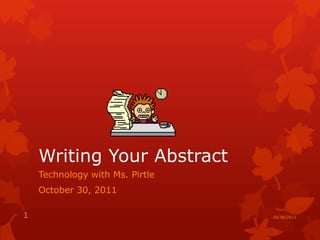 Writing Your Abstract
    Technology with Ms. Pirtle
    October 30, 2011

1                                10/30/2011
 