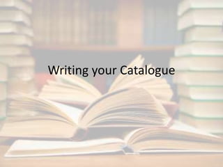 Writing your Catalogue
 