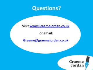 Questions?
Visit www.GraemeJordan.co.uk
or email:
Graeme@graemejordan.co.uk
 