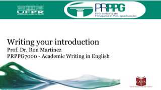 Writing your introduction
Prof. Dr. Ron Martinez
PRPPG7000 - Academic Writing in English
 