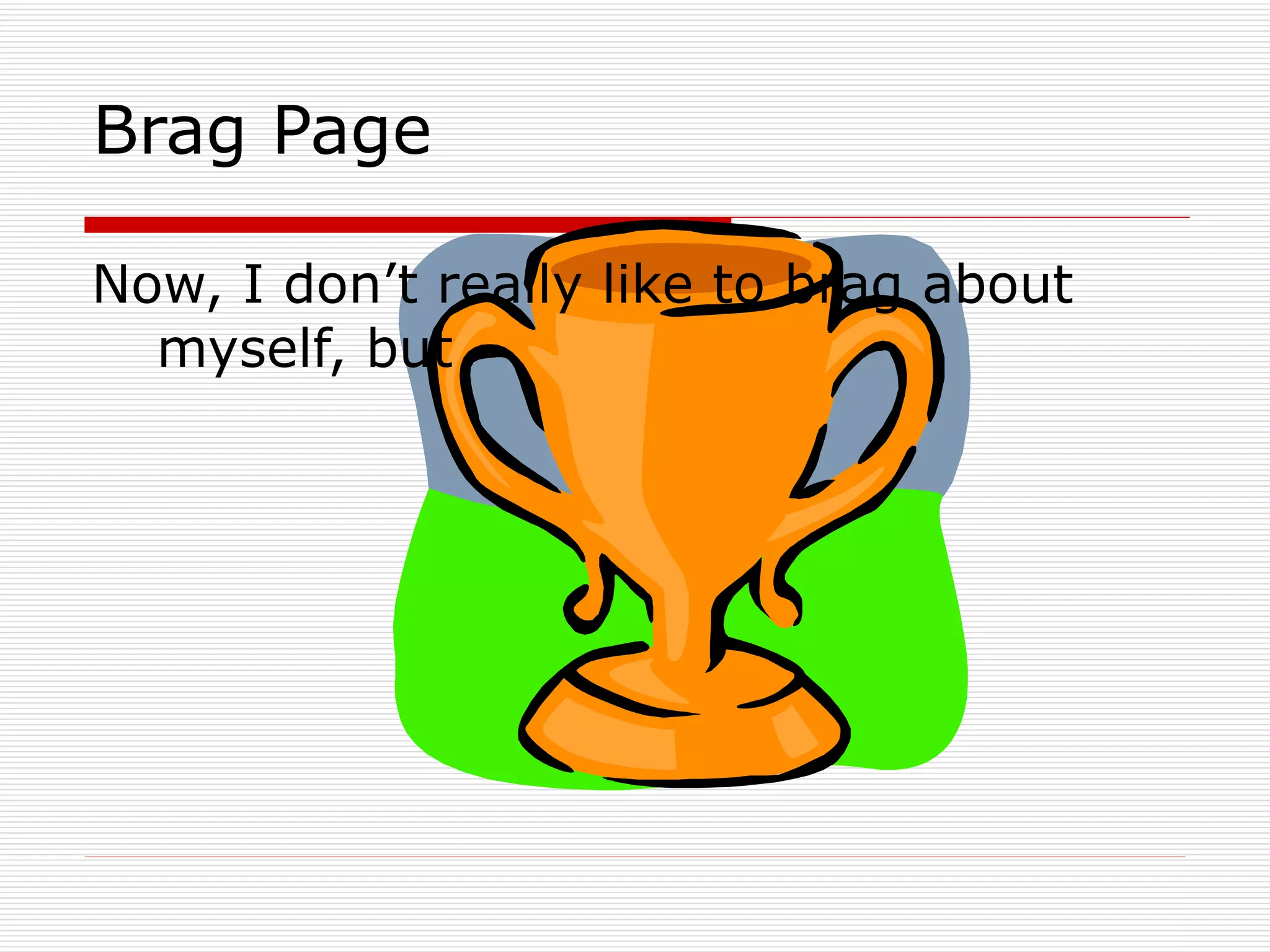 Brag Page Now, I don’t really like to brag about myself, but 