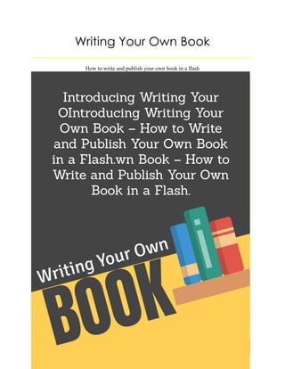 Writing Your Own Book
How to write and publish your own book in a flash
 