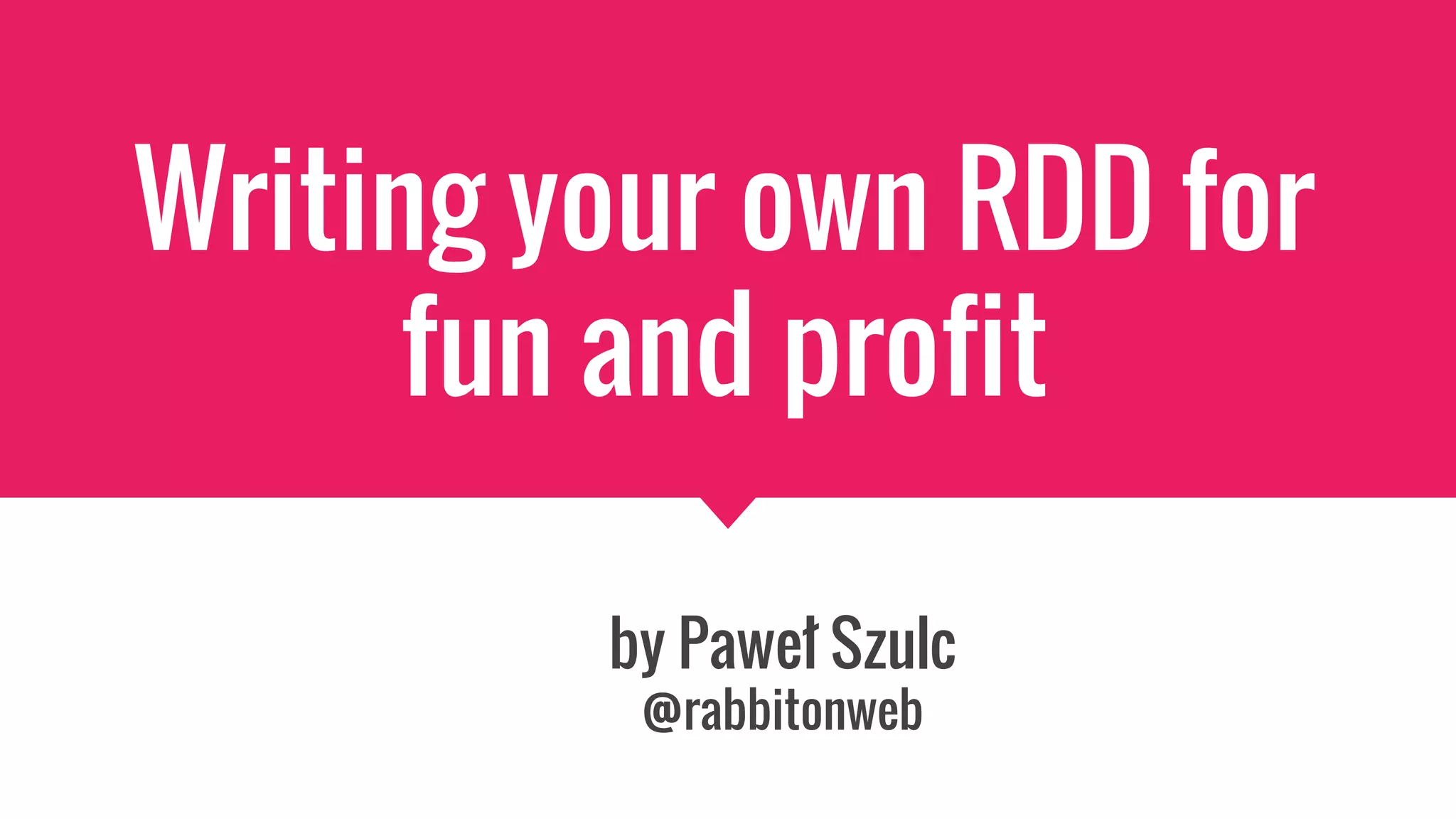 Writing your own RDD for
fun and profit
by Paweł Szulc
@rabbitonweb
 
