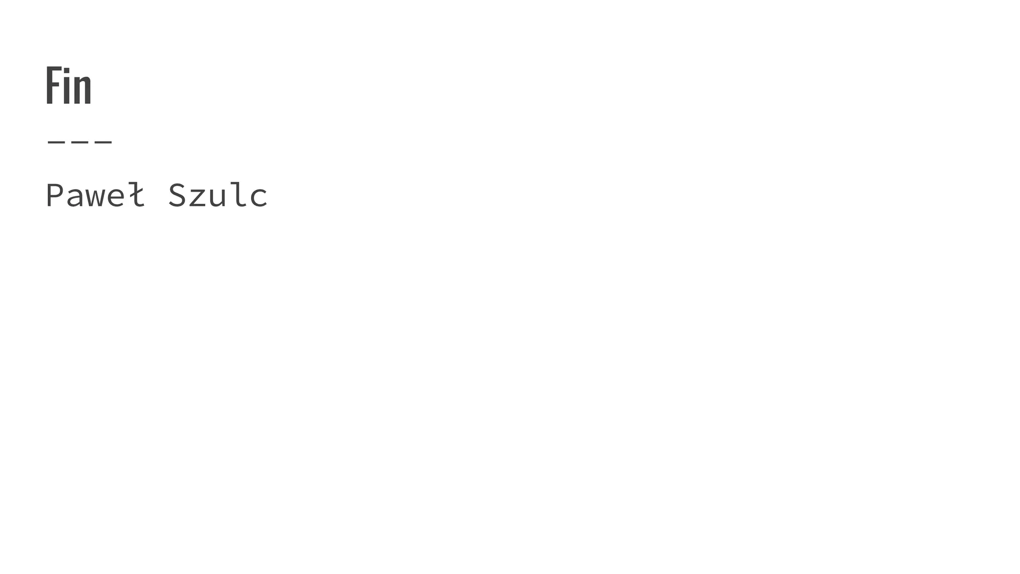 Fin
Paweł Szulc
 