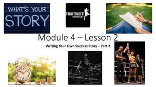 Module 4 – Lesson 2
Writing Your Own Success Story – Part 2
 