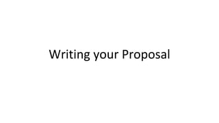 Writing your Proposal
 