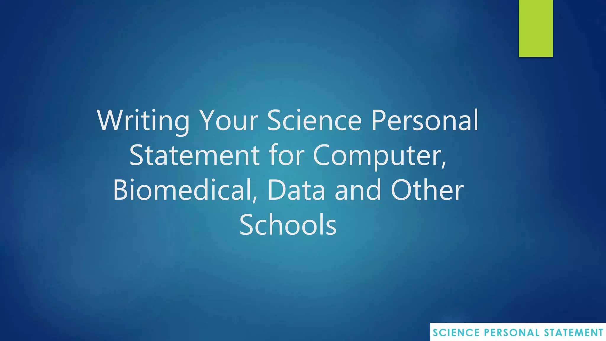 Writing Your Science Personal
Statement for Computer,
Biomedical, Data and Other
Schools
 