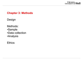 Chapter 3: Methods
Design
Methods:
•Sample
•Data collection
•Analysis
Ethics
 