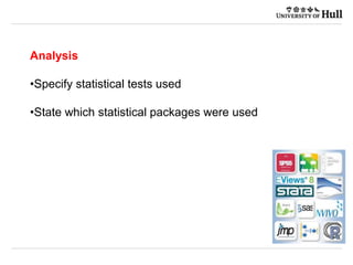 Analysis
•Specify statistical tests used
•State which statistical packages were used
 