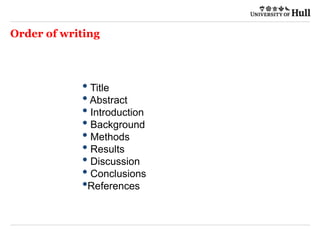 Order of writing
• Title
•Abstract
• Introduction
• Background
• Methods
• Results
• Discussion
• Conclusions
•References
 