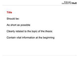 Title
Should be:
As short as possible
Clearly related to the topic of the thesis
Contain vital information at the beginning
 