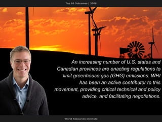 An increasing number of U.S. states and Canadian provinces are enacting regulations to limit greenhouse gas (GHG) emissions. WRI has been an active contributor to this movement, providing critical technical and policy advice, and facilitating negotiations. 