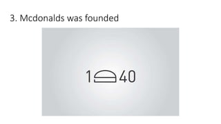 3. Mcdonalds was founded
 