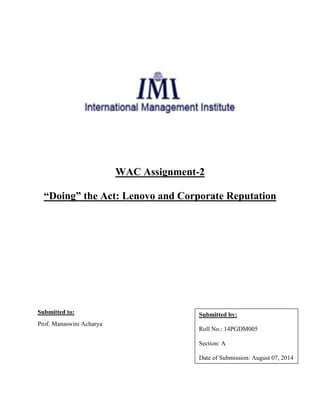 WAC Assignment-2
“Doing” the Act: Lenovo and Corporate Reputation
Submitted to:
Prof. Manaswini Acharya
Submitted by:
Roll No.: 14PGDM005
Section: A
Date of Submission: August 07, 2014
 