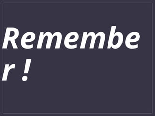 Remembe
r !
 