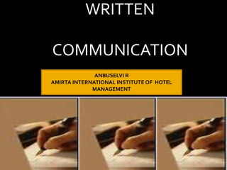 WRITTEN
COMMUNICATION
ANBUSELVI R
AMIRTA INTERNATIONAL INSTITUTE OF HOTEL
MANAGEMENT
 