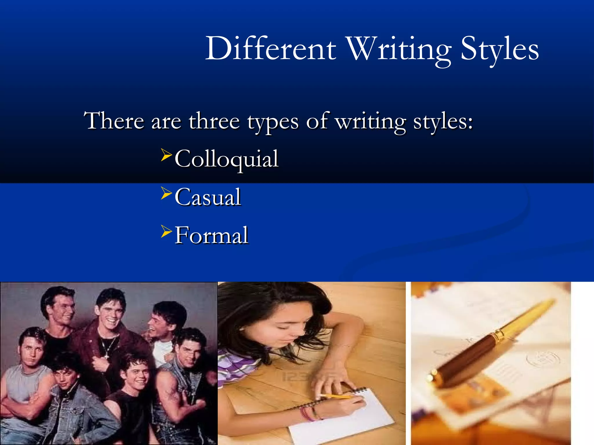 Effective Writing Skills
Different Writing Styles
There are three types of writing styles:There are three types of writing styles:
ColloquialColloquial
CasualCasual
FormalFormal
 
