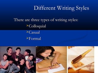 Effective Writing Skills
Different Writing Styles
There are three types of writing styles:There are three types of writing styles:
ColloquialColloquial
CasualCasual
FormalFormal
 