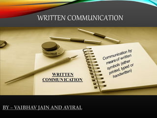WRITTEN COMMUNICATION
WRITTEN
COMMUNICATION
BY – VAIBHAV JAIN AND AVIRAL
 
