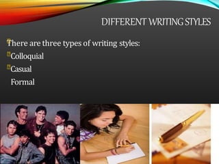 Effective Writing Skills
DIFFERENT WRITINGSTYLES
There are three types of writing styles:
Colloquial
Casual
Formal
 