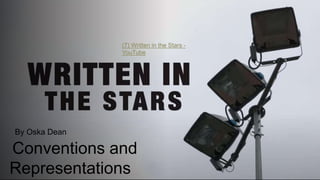 Conventions and
Representations
By Oska Dean
(7) Written in the Stars -
YouTube
 