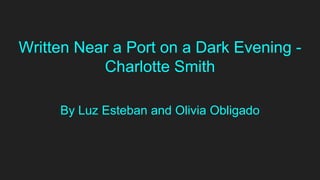 Written Near a Port on a Dark Evening -
Charlotte Smith
By Luz Esteban and Olivia Obligado
 