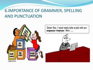 6.IMPORTANCE OF GRAMMER, SPELLING
AND PUNCTUATION
 