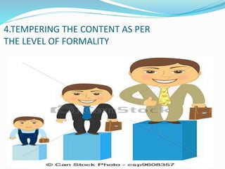 4.TEMPERING THE CONTENT AS PER
THE LEVEL OF FORMALITY
 
