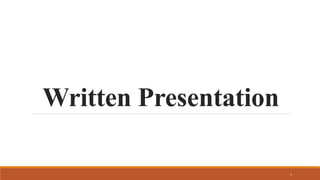 Written Presentation
1
 
