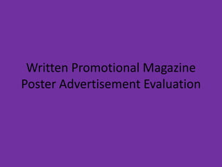 Written Promotional Magazine
Poster Advertisement Evaluation
 