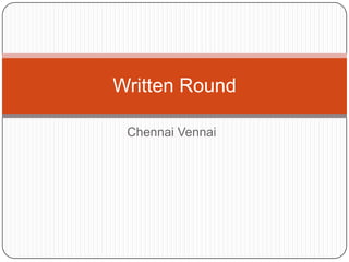 Written Round

 Chennai Vennai
 