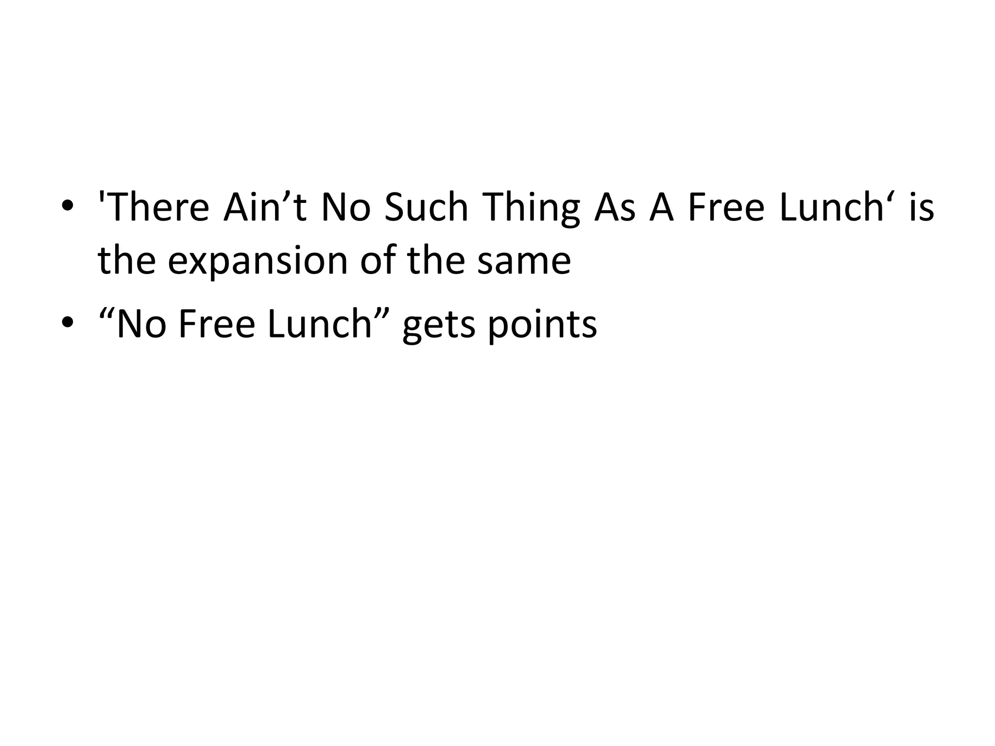 • 'There Ain’t No Such Thing As A Free Lunch‘ is
the expansion of the same
• “No Free Lunch” gets points
 