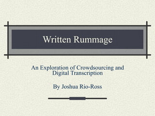 Written Rummage An Exploration of Crowdsourcing and Digital Transcription By Joshua Rio-Ross 