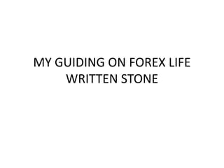 MY GUIDING ON FOREX LIFE
WRITTEN STONE
 