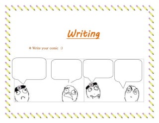 Writing
       Write your comic ;)
 Write your comic
 