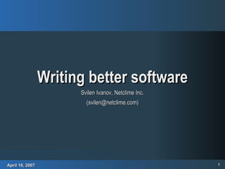 Writing better software Svilen Ivanov, Netclime Inc. (svilen@netclime.com) 