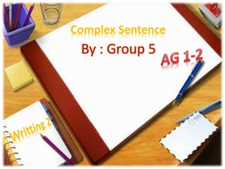 Complex Sentence
By : Group 5
 