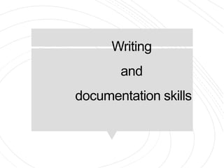 Writing
and
documentation skills
 