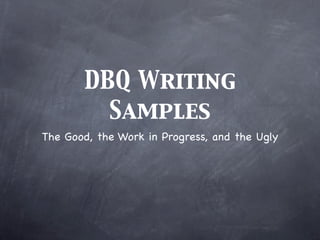 DBQ Writing
         Samples
The Good, the Work in Progress, and the Ugly
 