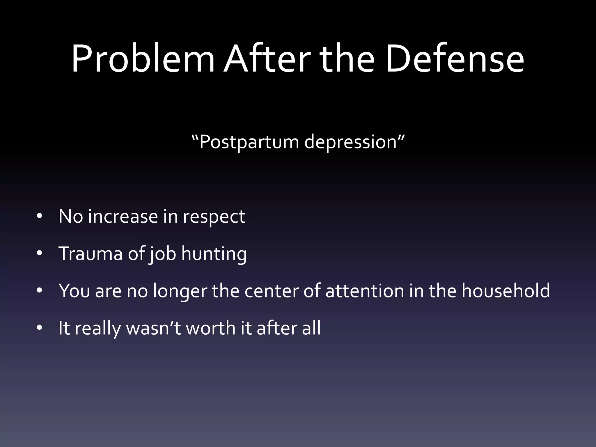 ProblemAfter the Defense
“Postpartum depression”
• No increase in respect
• Trauma of job hunting
• You are no longer the center of attention in the household
• It really wasn’t worth it after all
 