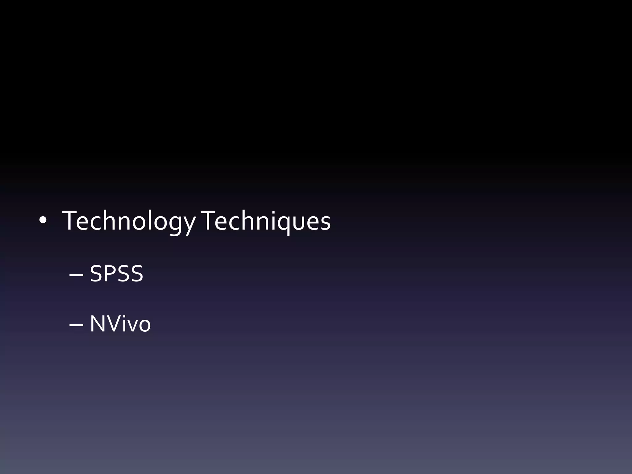 • TechnologyTechniques
– SPSS
– NVivo
 