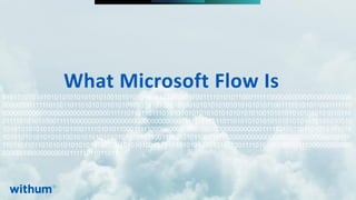 WithumSmith+Brown, PC | BE IN A POSITION OF STRENGTH
10
SM
@melihubb @pgbhoyar #SharePointFestDC
01010101010101010101010101010010101010101010101010110011110101011000111110000000000000000000000
000000001111101101101101010101010101010101010101010010101010101010101010110011110101011000111110
00000000000000000000000000000111110110110111010101010101010101010101010010101010101010101010110
011110101011000111110000000000000000000000000000001111101101101101010101010101010101010101010010
101010101010101010110011110101011000111110000000000000000000000000000001111101101101101010101010
10101010101010101001010101010101010101011001111010101100011111000000000000000000000000000000111
110110110110101010101010101010101010101001010101010101010101011001111010101100011111000000000000
00000000000000000011111011011011
What Microsoft Flow Is
 